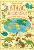 Большой атлас динозавров в картинках для малышей (, 2018)
