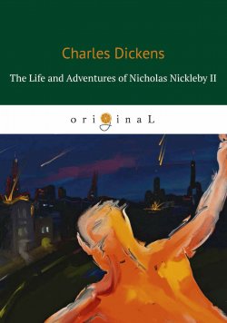 Книга "The Life and Adventures of Nicholas Nickleby II" – , 2018