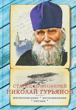 Книга "Старец протоиерей Николай Гурьянов. Жизнеописание. Воспоминания. Письма" – , 2018