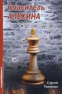 Книга "Спаситель Алехина. Судьба и шахматное наследие Якова Вильнера" – , 2016