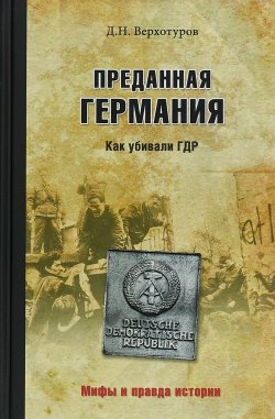 Книга "Преданная Германия. Как убивали ГДР" – Дмитрий Верхотуров, 2018