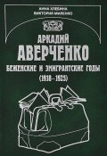 Аркадий Аверченко. Беженские и эмигрантские годы (1918-1925) (, 2013)
