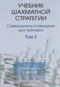 Учебник шахматной стратегии. Самоучитель. Помощник для тренера. Том 2 (, 2015)