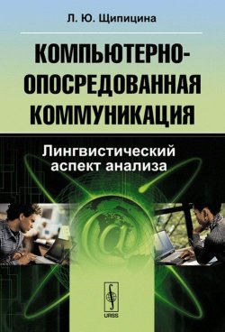 Книга "Компьютерно-опосредованная коммуникация. Лингвистический аспект анализа" – Л. Ю. Щипицина, 2017