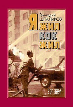 Книга "Я жил как жил" – Геннадий Шпаликов, 2013