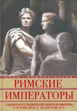 Книга "Римские императоры. Галерея всех правителей Римской империи с 31 года до н.э. до 476 года н. э." – , 2012