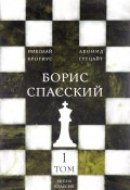 Борис Спасский. В 2 томах. Том 1 (, 2016)