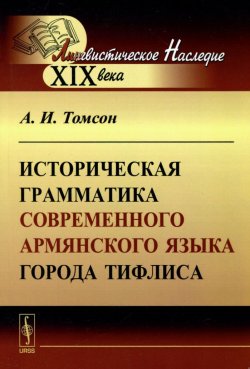 Книга "Историческая грамматика современного армянского языка города Тифлиса" – , 2015