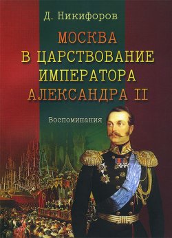 Книга "Москва в царствование императора Александра II" – , 2013
