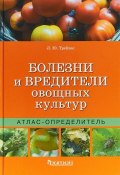 Болезни и вредители овощных культур. Атлас-определитель (, 2018)
