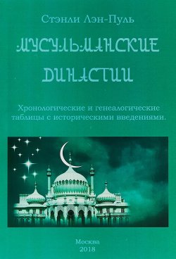 Книга "Мусульманские династии. Хронологические и генеалогические таблицы с историческими введениями." – Лэн-Пуль Стэнли, 2018
