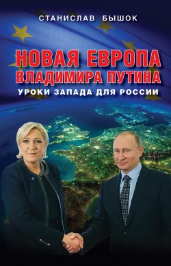 Книга "Новая Европа Владимира Путина. Уроки Запада для России" – Станислав Бышок, 2016