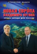 Новая Европа Владимира Путина. Уроки Запада для России (Станислав Бышок, 2016)