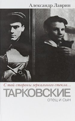 Книга ""С той стороны зеркального стекла...": Тарковские:отец и сын" – , 2018