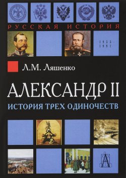 Книга "Александр II. История трех одиночеств" – Л. М. Ляшенко, 2018