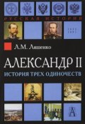 Александр II. История трех одиночеств (Л. М. Ляшенко, 2018)