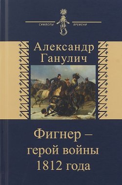 Книга "Фигнер - герой войны 1812 года" – , 2018
