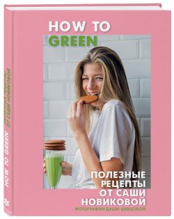Книга "How to Green. Полезные рецепты от Саши Новиковой" – , 2018