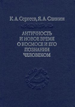 Книга "Античность и новое время о космосе и его познание человеком" – , 2014