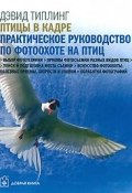 Птицы в кадре. Практическое руководство по фотоохоте на птиц (, 2011)