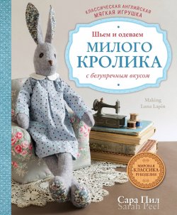 Книга "Классическая английская мягкая игрушка. Шьем и одеваем милого Кролика с безупречным вкусом" – , 2018