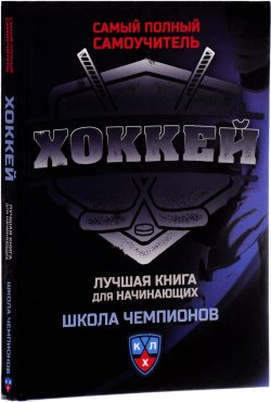 Книга "Хоккей. Самый полный самоучитель. Лучшая книга для начинающих" – А. В. Мельников, 2016