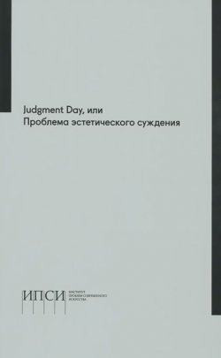 Книга "Judgment Day, или Проблема эстетического суждения. Материалы научной конференции" – Иосиф Бакштейн, Джон Мэддокс Робертс, Джон Робертс, 2013