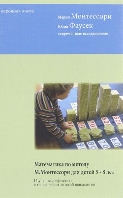 Книга "Математика по методу М. Монтессори. Для детей 5-8 лет" – Мария Монтессори, Юлия Фаусек, 2016