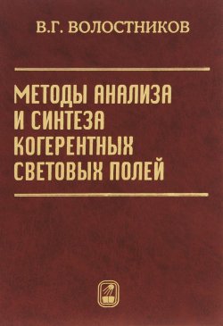 Книга "Методы анализа и синтеза когерентных световых полей" – В. Г. Волостников, 2015