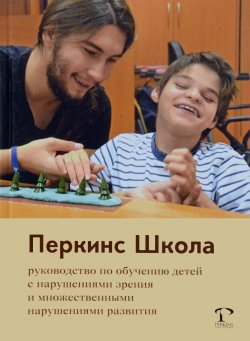 Книга "Перкинс Школа. Руководство по обучению детей с нарушениями зрения и множественными нарушениями развития" – , 2018
