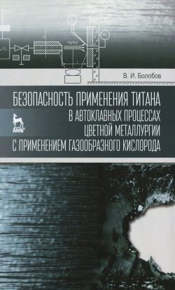 Книга "Безопасность применения титана в автоклавных процессах цветной металлургии с применением газообразного кислорода" – , 2015