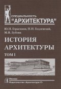 История архитектуры. Учебник. В 2 томах. Том 1 (А. Н. Герасимов, Н. Н. Мехтиханова, и ещё 7 авторов, 2016)