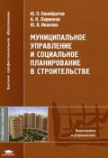 Муниципальное управление и социальное планирование в строительстве (Ю. А. Иванова, Ю. В. Иванова, 2008)