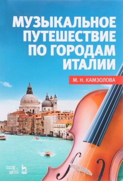 Книга "Музыкальное путешествие по городам Италии. Учебное пособие" – , 2017
