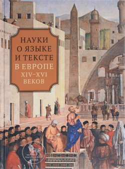 Книга "Науки о языке и тексте в Европе XIV-XVI веков" – , 2016
