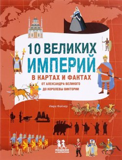Книга "10 великих империй в картах и фактах. От Александра Великого до королевы Виктории" – , 2017