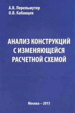 Книга "Анализ конструкций с изменяющейся расчетной схемой" – А. В. Перельмутер, О. В. Кабанцев, 2015