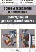 Основы технологии и построения оборудования для контактной сварки (А. В. Кудинов, 2011)