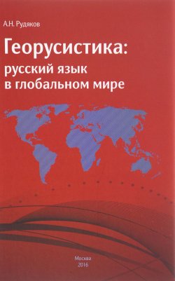 Книга "Георусистика. Русский язык в глобальном мире" – А. Н. Рудяков, 2016