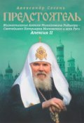 Предстоятель. Жизнеописание Святейшего Патриарха Московского и всея Руси Алексия II (, 2017)