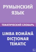Румынский язык. Тематический словарь / Li Mb A Romana Dictionar Tematic (, 2017)