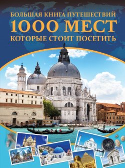 Книга "Большая книга путешествий. 1000 мест, которые стоит посетить" – , 2018