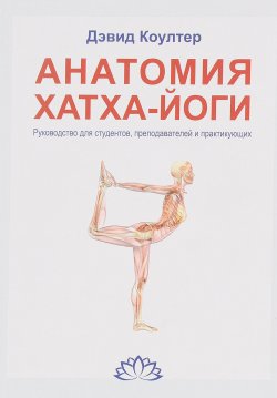 Книга "Анатомия Хатха-йоги. Руководство для студентов, преподавателей и практикующих" – , 2018