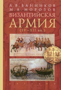 Книга "Византийская армия. IV-XII вв." – М. А. Морозов, 2015