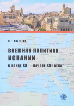 Книга "Внешняя политика Испании в конце XX - начале XXI века" – Е. Н. Аникеева, 2016