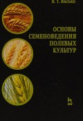Основы семеноведения полевых культур: учебное пособие 3-е изд (, 2018)