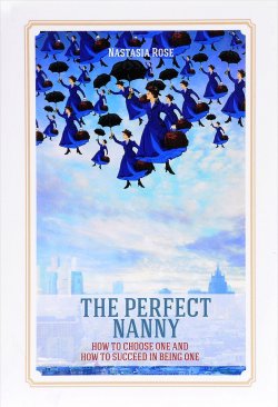Книга "The Perfect Nanny. How to choose one and how to succeed in being one" – Nastasia Rose, 2017