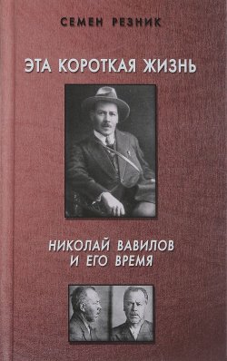 Книга "Эта короткая жизнь. Николай Вавилов и его время" – Семен Резник, 2017