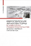 Европейские архитекторы в советском градостроительстве эпохи первых пятилеток. Документы и материалы (, 2018)