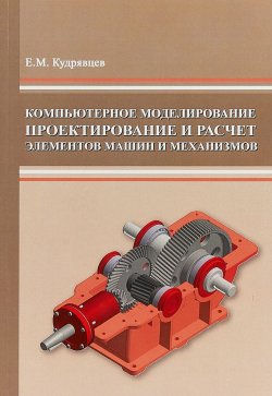Книга "Компьютерное моделирование, проектирование и расчет элементов машин и механизмов" – , 2018